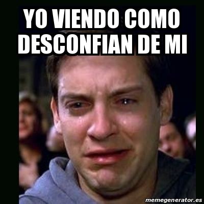 Meme Crying Peter Parker Yo Viendo Como Desconfian De Mi 31240904