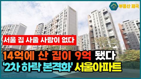 14억에 산 집이 9억 됐다 수도권 집 사줄 사람이 없다 2차 하락 서울아파트 아파트 시장 매매 부동산 급매 수도권 부동산