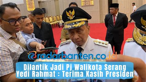 Dilantik Jadi Pj Walikota Serang Yedi Rahmat Terima Kasih Presiden