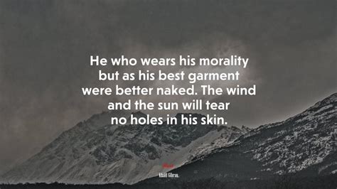 He Who Wears His Morality But As His Best Garment Were Better Naked