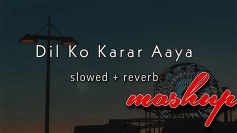 Dil Ko Karar Aaya Mashup Slowed Reverb Youtube