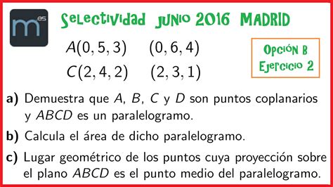 Puntos Coplanarios Paralelogramo Y Lugares Geométricos Selectividad J2016 Madrid