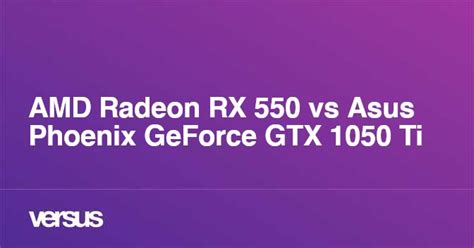 AMD Radeon RX 550 vs Asus Phoenix GeForce GTX 1050 Ti: What is the difference?