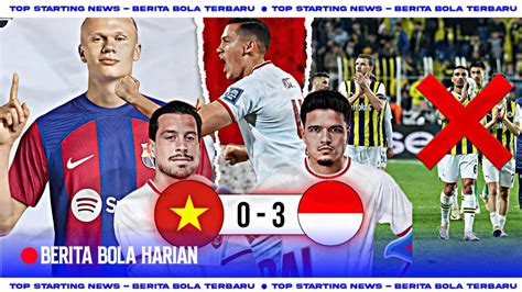 Indonesia Ganyang Vietnam Pecahkan Rekor Tahun Barca Rekrut Haaland