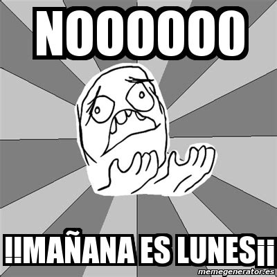 Meme Whyyy nooooo0 mañana es lunes 1845481