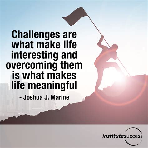 Challenges Are What Make Life Interesting And Overcoming Them Is What