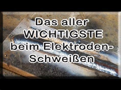 perfekte Anleitung zum Elektrodenschweissen Schweißen Schweißen