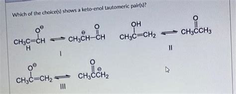 Solved Which Of The Choice S Shows A Keto Enol Tautomeric Chegg