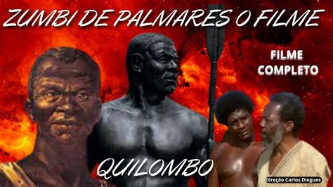 Zumbi Dos Palmares O Filme Quilombo Filme Completo O Sofrimento