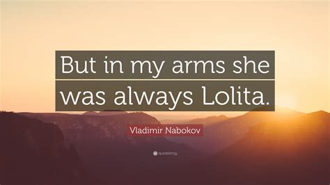 Vladimir Nabokov Quote But In My Arms She Was Always Lolita