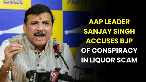 Aap Leader Sanjay Singh Accuses Bjp Of Conspiracy In Liquor Scam