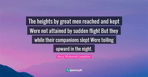 The Heights By Great Men Reached And Kept Were Not Attained By Sudden