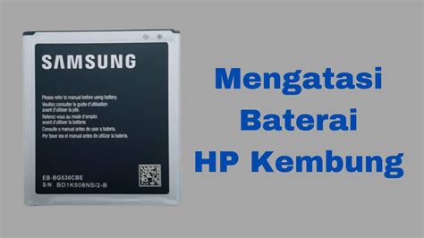 Mengatasi Baterai Hp Yang Kembung Dan Penyebabnya