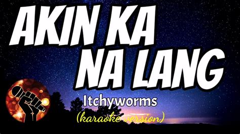 Akin Ka Na Lang Itchyworms Karaoke Version Youtube