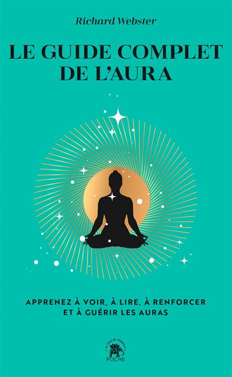 Le guide complet de l'aura - Apprenez à voir, à lire, à renforcer et à