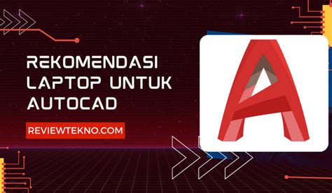 Laptop Untuk Autocad Persyaratan Spesifikasi Harga Terbaik