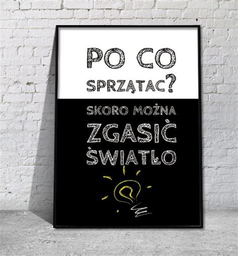 Plakat Po Co Sprz Ta Skoro Mo Na Zgasi Wiat O