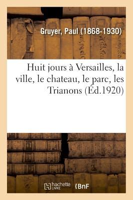 Huit Jours Versailles La Ville Le Chateau Le Parc Les Trianons By