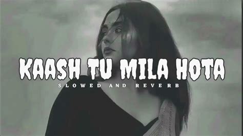 Kaash Tu Mila Hota Slowed Reverb Lofi Song Youtube