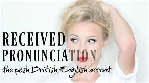 Received Pronunciation The Posh British English Accent British