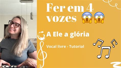 A Ele a glória Vocal livre simplificado Tutorial em 4 vozes YouTube