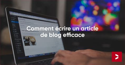 Comment Crire Un Article De Blog Efficace Nos Tapes Digitad