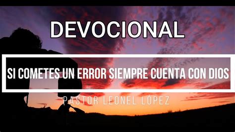 DEVOCIONAL SI COMETES UN ERROR SIEMPRE CUENTA CON DIOS YouTube