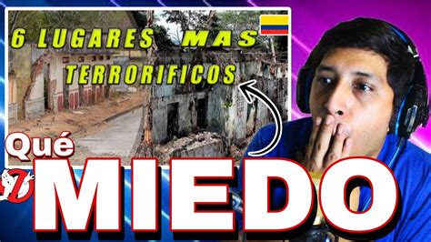 Mexicano Reacciona A Los Lugares Mas Terror Ficos De Colombia Youtube