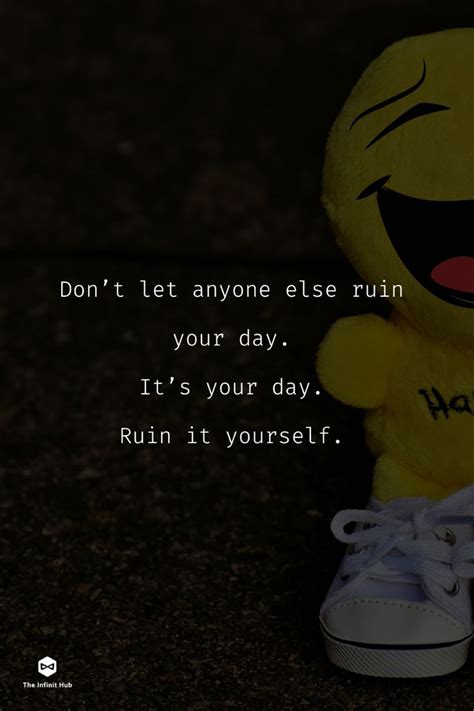 Dont Let Anyone Else Ruin Your Day Quote Fun Quotes Funny Funny