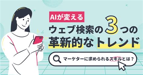 Aiが変える、ウェブ検索の革新的な3つのトレンドとマーケターに求められるスキルとは？｜アナグラム株式会社