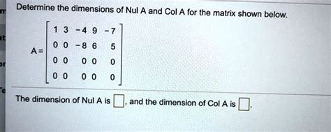 Solved Determine The Dimensions Of Nul A And Col A For The Matrix Shown Below A The Dimension