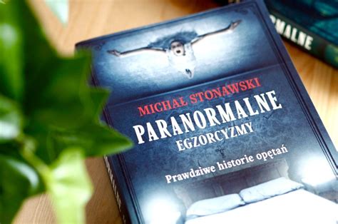 MichaŁ Stonawski „paranormalne Egzorcyzmy Prawdziwe Historie OpĘtaŃ” Nowalijki