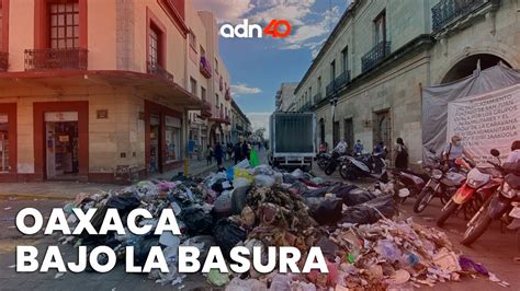 La Capital De Oaxaca Bajo La Basura Se Quedaron Si Basurero Municipal