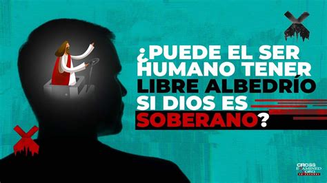 Puede el ser humano tener libre albedrío si Dios es soberano YouTube