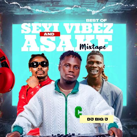 Dj Big J Best Of Seyi Vibez And Asake Mixtape Naijadjmix