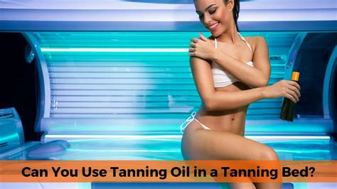 Can You Use Tanning Oil In A Tanning Bed Risks And Benefits