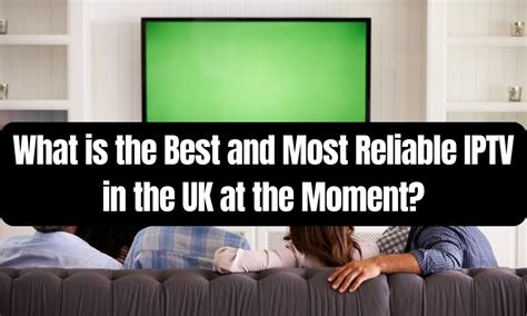 What Is The Best And Most Reliable IPTV In The UK At The Moment