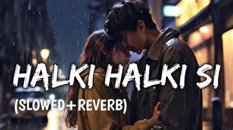 Halki Halki Si Slowed Reverb Hina Khan Munawwar Faruqui Asees