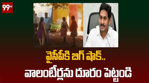 Big Shock To Ycp వైసీపీకి బిగ్ షాక్ వాలంటీర్లను దూరం పెట్టండి 99tv