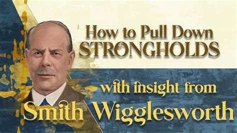 Smith Wigglesworth S Insight Into How To Pull Down Strongholds YouTube