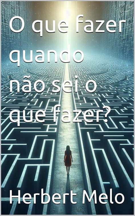 Amazon Br Ebooks Kindle O Que Fazer Quando N O Sei O Que Fazer