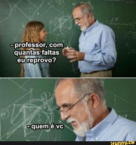 Com Quantas Faltas Repete - - professor, com quantas faltas - iFunny