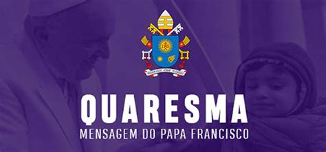 Quaresma Mensagem Do Papa Francisco Catequese Material De Apoio