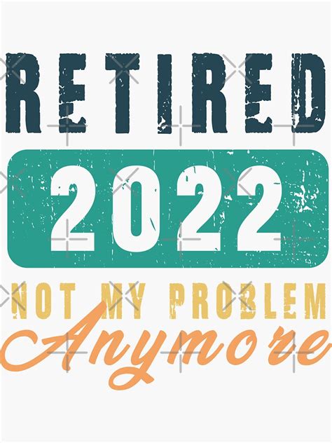 Retired 2022 Not My Problem Anymore Funny Retirement Gift For Men And