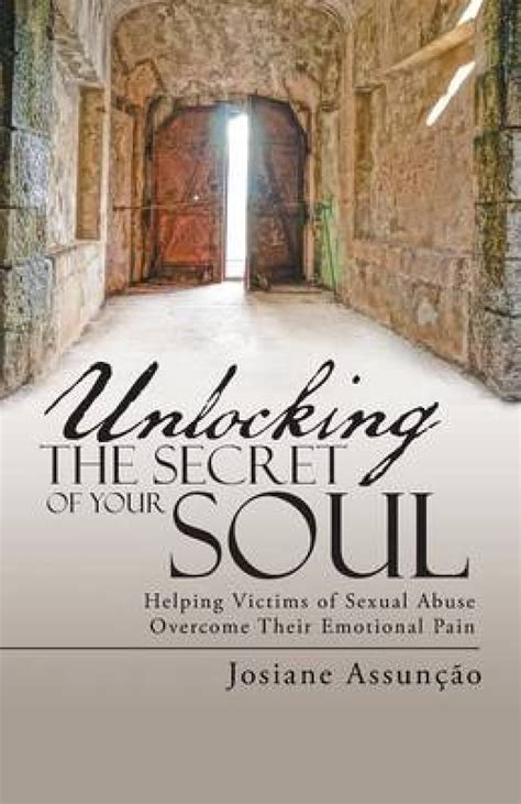 Unlocking The Secret Of Your Soul Helping Victims Of Sexual Abuse Overcome Their Emotional Pain