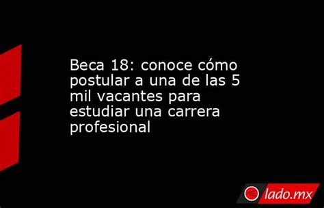 Beca 18 Conoce Cómo Postular A Una De Las 5 Mil Vacantes Para Estudiar