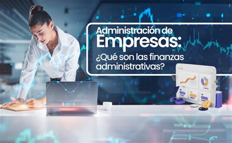 Administración de Empresas Qué son las finanzas administrativas IDEA