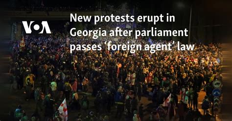 New protests erupt in Georgia after parliament passes ‘foreign agent’ law