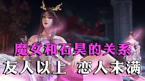 完美世界：魔女与石昊的关系，友人以上，恋人未满！ 腾讯视频