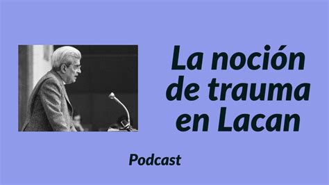 El trauma en la enseñanza de Lacan Podcast del Blog Leer a Lacan por